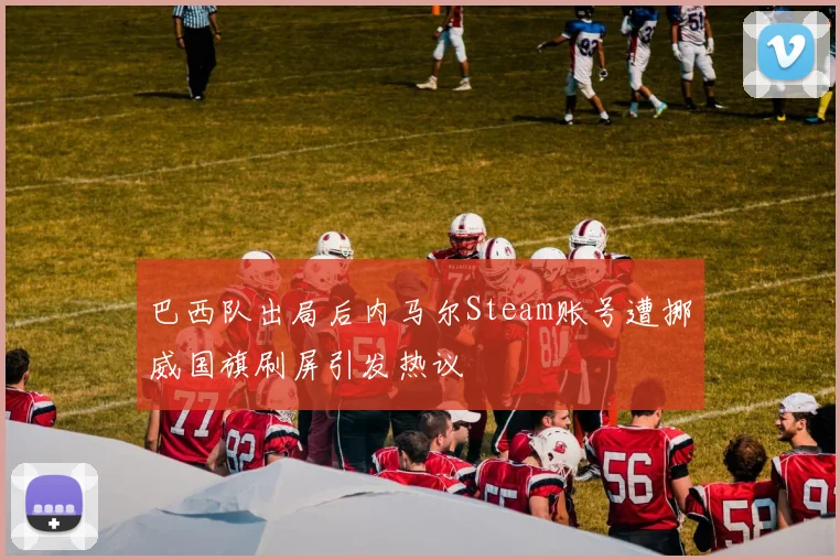 巴西队出局后内马尔Steam账号遭挪威国旗刷屏引发热议