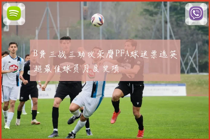 B费三战三助攻荣膺PFA球迷票选英超最佳球员月度奖项
