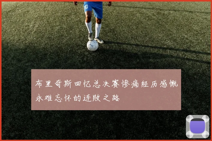 布里奇斯回忆总决赛惨痛经历感慨永难忘怀的连败之路